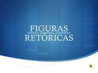 FIGURAS RETÓRICAS EPÍTETO, SINESTESIA, APÓSTROFE 