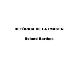 RETÓRICA DE LA IMAGEN

    Roland Barthes
 