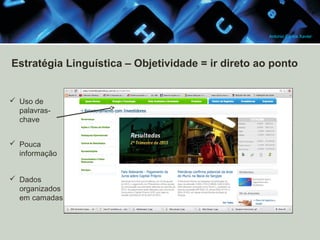 Antonio Carlos Xavier

Estratégia Linguística – Objetividade = ir direto ao ponto

 Uso de
palavraschave
 Pouca
informação
 Dados
organizados
em camadas

 