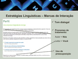 Antonio Carlos Xavier

Estratégias Linguísticas – Marcas de Interação
 Tom dialogal
 Pronomes de
tratamento:
Autor = Nós
Leitor = Você

 Uso de
pressuposição

 