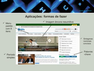 Antonio Carlos Xavier

Aplicações: formas de fazer
 Menu
padrão
com 8
itens

 Imagem âncora resumitiva

 Sintagmas
nominais
concisos

 Período
simples

Palavras
-chave

 