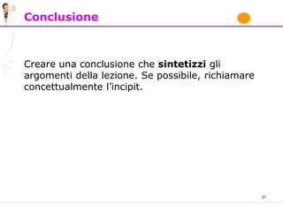 21
Conclusione
Creare una conclusione che sintetizzi gli
argomenti della lezione. Se possibile, richiamare
concettualmente l’incipit.
 