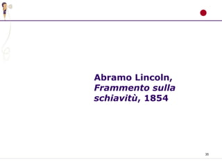 35
Abramo Lincoln,
Frammento sulla
schiavitù, 1854
 