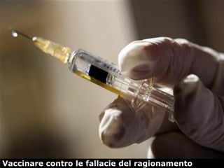 51
Vaccinare contro le fallacie del ragionamento
 