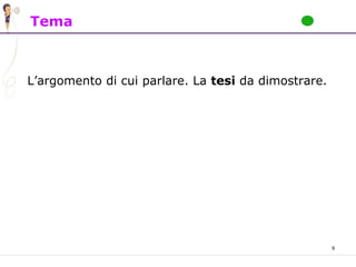 9
Tema
L’argomento di cui parlare. La tesi da dimostrare.
 