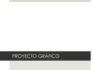 PROYECTO GRÁFICO
 