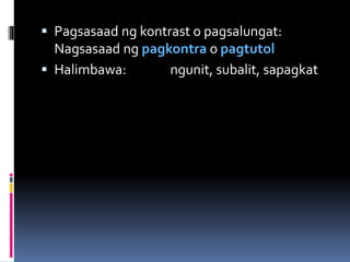  Pagsasaad ng kontrast o pagsalungat:
Nagsasaad ng pagkontra o pagtutol
 Halimbawa: ngunit, subalit, sapagkat
 