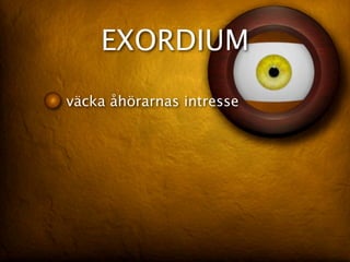 EXORDIUM
väcka åhörarnas intresse
 