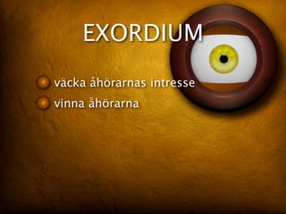 EXORDIUM
väcka åhörarnas intresse
vinna åhörarna
 