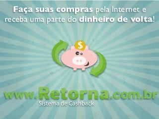 www. .com.br
Faça suas compras pela Internet e
receba uma parte do dinheiro de volta!
 