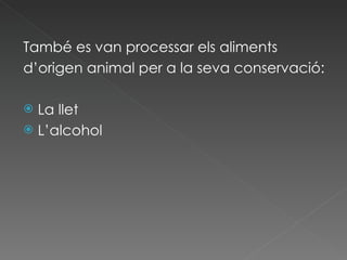 També es van processar els aliments d’origen animal per a la seva conservació: La llet L’alcohol  