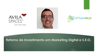 Retorno de Investimento em Marketing Digital e S.E.O.
 