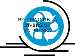 RETORNO DE LA INVERSION EN PRENSA 