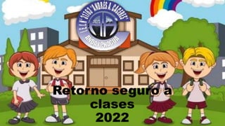 Retorno seguro a
clases
2022
 