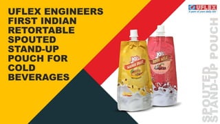 UFLEX ENGINEERS FIRST INDIAN RETORTABLE SPOUTED STAND-UP POUCH FOR COLD BEVERAGES