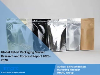 Copyright © IMARC Service Pvt Ltd. All Rights Reserved
Global Retort Packaging Market
Research and Forecast Report 2023-
2028
Author: Elena Anderson
Marketing Manager
IMARC Group
© 2022 IMARC All Rights Reserved
 