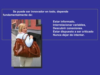 TURISMO Se puede ser innovador en todo, depende  fundamentalmente de: Estar informado,  Interrelacionar variables,  Descubrir conexiones. Estar dispuesto a ser criticado Nunca dejar de intentar. 