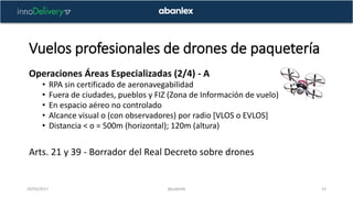 Vuelos profesionales de drones de paquetería
29/03/2017 @pablofb 23
Operaciones Áreas Especializadas (2/4) - A
• RPA sin c...