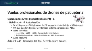 Vuelos profesionales de drones de paquetería
29/03/2017 @pablofb 24
Operaciones Áreas Especializadas (3/4) - B
• Habilitac...