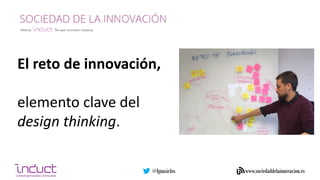 @Ignasiclos www.sociedaddelainnovacion.es@Ignasiclos www.sociedaddelainnovacion.es
El reto de innovación,
elemento clave del
design thinking.
 