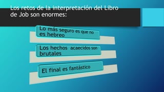 Los retos de la interpretación del Libro
de Job son enormes:
 