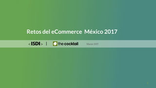 Retos del eCommerce México 2017
Marzo 2017
1
 