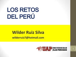 LOS RETOS
DEL PERÚ
Wilder Ruiz Silva
wilderruiz7@hotmail.com
1
 