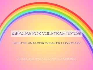 ¡GRACIAS POR VUESTRAS FOTOS!
¡NOS ENCANTA VEROS HACER LOS RETOS!
¿TODO LISTO PARA LOS DE ESTA SEMANA?
 