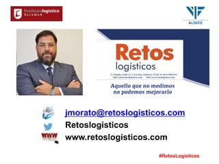 #RetosLogísticos
jmorato@retoslogisticos.com
Retoslogisticos
www.retoslogisticos.com
 