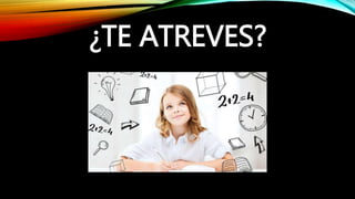 ¿TE ATREVES?
 
