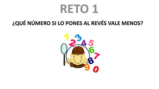 ¿QUÉ NÚMERO SI LO PONES AL REVÉS VALE MENOS?
RETO 1
 