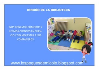 RINCÓN DE LA BIBLIOTECA
NOS PONEMOS CÓMODOS Y
LEEMOS CUENTOS EN SILEN-
CIO Y SIN MOLESTAR A LOS
COMPAÑEROS.
www.lospequesd...