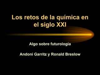 Los retos de la química en el siglo XXI Algo sobre futurología Andoni Garritz y Ronald Breslow 