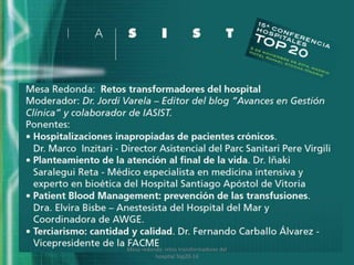 1 
Mesa redonda: retos transformadores del 
hospital Top20-14 
 