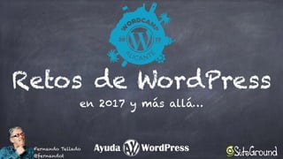Retos de WordPress
en 2017 y más allá…
Fernando Tellado
@fernandot
 
