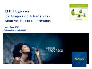 El Diálogo con  los Grupos de Interés y las Alianzas Público - Privadas Lima - Perú 2021 5 de noviembre de 2009 