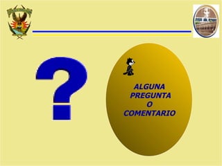 ALGUNA PREGUNTA O  COMENTARIO 