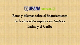Retos y dilemas sobre el financiamiento
de la educación superior en América
Latina y el Caribe
 