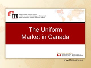 The Uniform
Market in Canada

           Supported with funding from
 