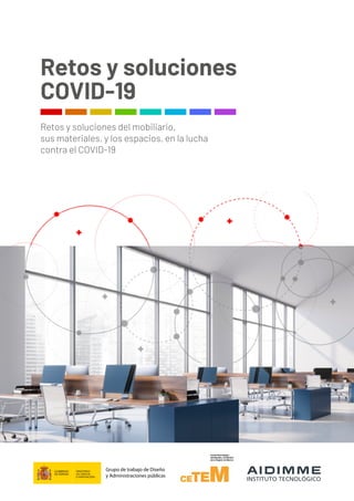 Retos y soluciones
COVID-19
Retos y soluciones del mobiliario,
sus materiales, y los espacios, en la lucha
contra el COVID-19
MINISTERIO
DE CIENCIA
E INNOVACIÓN
GOBIERNO
DE ESPAÑA
 