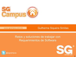 www.sgcampus.com.mx @sgcampus
www.sgcampus.com.mx
@sgcampus
Guilherme Siqueira Simões
Retos y soluciones de trabajar con
Requerimientos de Software
1
 