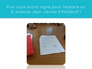 Puis nous avons signé pour l’espace au
6, avenue Jean Jaures à Malakoff !
 
