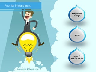 8
Responsive
Design
TWIG
Jquery2
Backbone.JS
Pour les intégrateurs
 