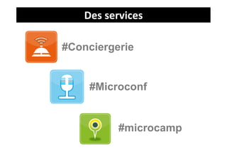 Des	
  services	
  

#Conciergerie


     #Microconf


              #microcamp
 