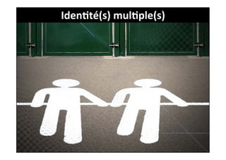 Iden4té(s)	
  mul4ple(s)	
  	
  
 