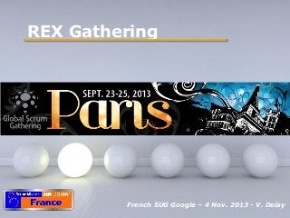 REX Gathering

Pour plus de modèles : Modèles Powerpoint PPT gratuits

Powerpoint Templates
French SUG Google – 4 Nov. 2013 - V. Delay
Page 1

 