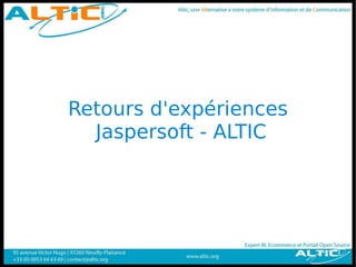 Retours d'expériences
  Jaspersoft - ALTIC
 
