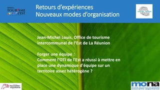 Retours d’expériences
Nouveaux modes d’organisation
Jean-Michel Louis, Office de tourisme
intercommunal de l’Est de La Réu...