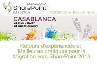 Retours d'expériences et
Meilleures pratiques pour la
Migration vers SharePoint 2013
 