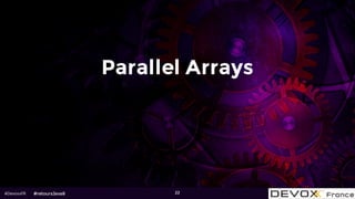 #DevoxxFR 22
Parallel Arrays
#retoursJava8
 